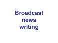 Broadcast news writing PowerPoint PPT Presentation