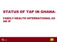 STATUS OF TAP IN GHANA FAMILY HEALTH INTERNATIONAL AS AN IP PowerPoint PPT Presentation