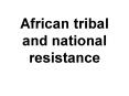 African tribal and national resistance PowerPoint PPT Presentation