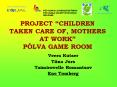 PROJECT CHILDREN TAKEN CARE OF, MOTHERS AT WORK PLVA GAME ROOM PowerPoint PPT Presentation