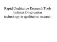 Rapid Qualitative Research Tools Indirect Observation technology in qualitative research PowerPoint PPT Presentation