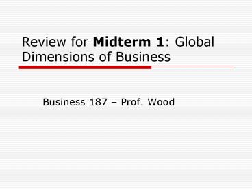 Review for Midterm 1: Global Dimensions of Business