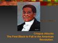 Crispus Attucks The First Black to Fall in the American Revolution. PowerPoint PPT Presentation
