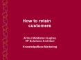 How to retain      customers  Arthur Middleton Hughes VP Solutions Architect KnowledgeBase Marketing PowerPoint PPT Presentation