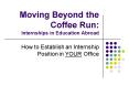 Moving Beyond the Coffee Run: Internships in Education Abroad PowerPoint PPT Presentation