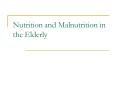 Nutrition and Malnutrition in the Elderly PowerPoint PPT Presentation