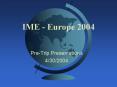 IME - Europe 2004 PowerPoint PPT Presentation