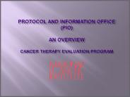 Protocol and Information Office (PIO) An Overview Cancer Therapy Evaluation Program