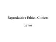 Reproductive Ethics: Choices PowerPoint PPT Presentation