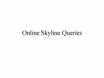 Online Skyline Queries
