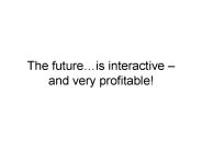 The futureis interactive and very profitable