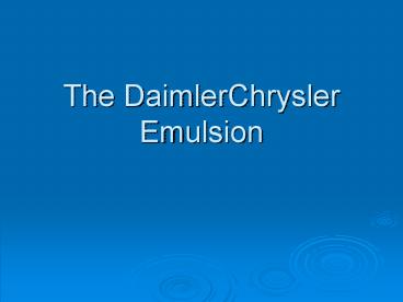 The DaimlerChrysler Emulsion