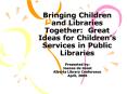 Bringing Children and Libraries Together: Great Ideas for Childrens Services in Public Libraries PowerPoint PPT Presentation