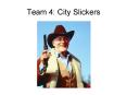 Team 4: City Slickers PowerPoint PPT Presentation