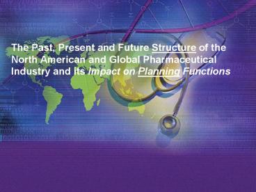 The Past, Present and Future Structure of the North American and Global Pharmaceutical Industry and its Impact on Planning Functions