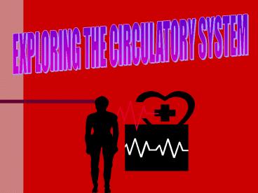 EXPLORING THE CIRCULATORY SYSTEM