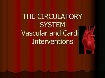 THE CIRCULATORY SYSTEM Vascular and Cardiac Interventions