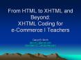 From HTML to XHTML and Beyond: XHTML Coding for e-Commerce I Teachers PowerPoint PPT Presentation