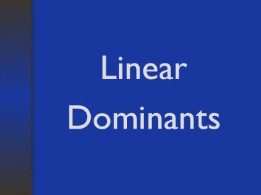 Linear Dominants