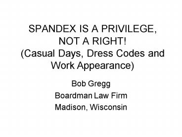 SPANDEX IS A PRIVILEGE, NOT A RIGHT Casual Days, Dress Codes and Work Appearance