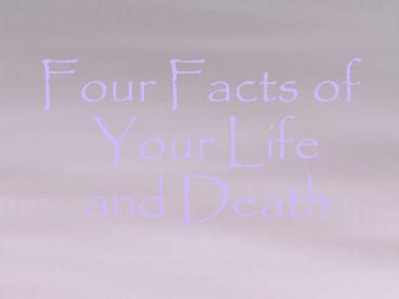 Four Facts of Your Life and Death