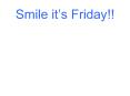 Smile its Friday PowerPoint PPT Presentation