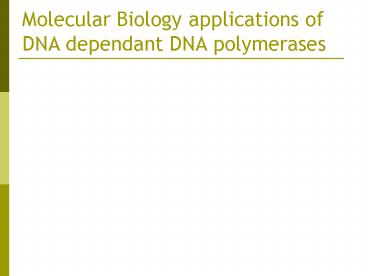 Molecular Biology applications of DNA dependant DNA polymerases