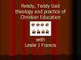Ready, Teddy God theology and practice of Christian Education  with Leslie J Francis PowerPoint PPT Presentation