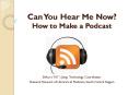 Can You Hear Me Now How to Make a Podcast PowerPoint PPT Presentation