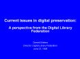 Current issues in digital preservation: A perspective from the Digital Library Federation PowerPoint PPT Presentation