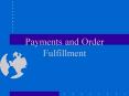 Payments and Order Fulfillment PowerPoint PPT Presentation
