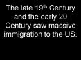 The late 19th Century and the early 20 Century saw massive immigration to the US. PowerPoint PPT Presentation