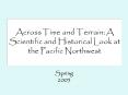 Across Time and Terrain: A Scientific and Historical Look at the Pacific Northwest PowerPoint PPT Presentation