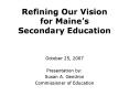 Refining Our Vision for Maines Secondary Education PowerPoint PPT Presentation