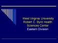 West Virginia University Robert C. Byrd Health Sciences Center Eastern Division PowerPoint PPT Presentation