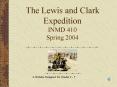 The Lewis and Clark Expedition INMD 410 Spring 2004 PowerPoint PPT Presentation