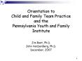 Orientation to Child and Family Team Practice and the Pennsylvania Youth and Family Institute PowerPoint PPT Presentation
