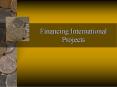 Financing International Projects PowerPoint PPT Presentation
