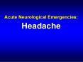 Acute Neurological Emergencies: Headache PowerPoint PPT Presentation