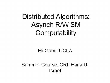 Distributed Algorithms: Asynch RW SM Computability