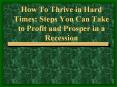 How To Thrive in Hard Times: Steps You Can Take to Profit and Prosper in a Recession