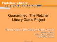 Quarantined: The Fletcher Library Game Project PowerPoint PPT Presentation