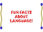 FUN FACTS ABOUT LANGUAGE!