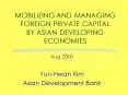 MOBILIZING AND MANAGING FOREIGN PRIVATE CAPITAL BY ASIAN DEVELOPING ECONOMIES PowerPoint PPT Presentation