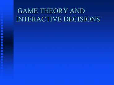 GAME THEORY AND INTERACTIVE DECISIONS