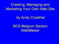 Creating, Managing and Marketing Your Own Web Site  by Andy Crowther BCS Belgium Section WebMaster PowerPoint PPT Presentation