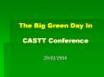 The Big Green Day In CASTT Conference PowerPoint PPT Presentation