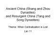 Ancient%20China%20(Shang%20and%20Zhou%20Dynasties)%20and%20Resurgent%20China%20(Tang%20and%20Song%20Dynasties)%20Theme:%20When%20Centralization%20is%20Lost PowerPoint PPT Presentation