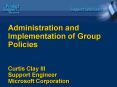 Administration and Implementation of Group Policies Curtis Clay III Support Engineer Microsoft Corpo PowerPoint PPT Presentation