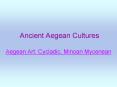 Ancient Aegean Cultures Aegean Art: Cycladic, Minoan Mycenean PowerPoint PPT Presentation